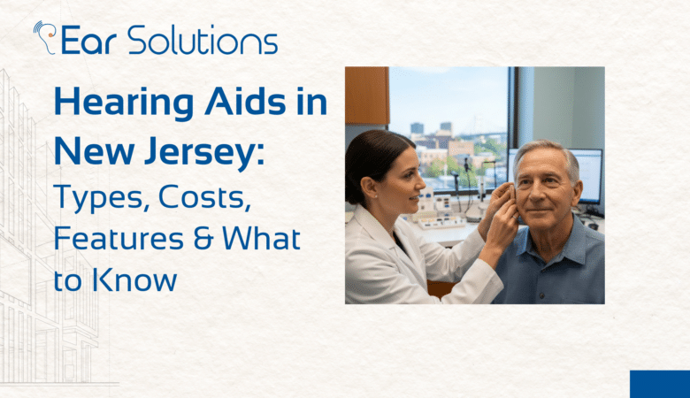 Hearing Aids in New Jersey: Types , Costs , Features & What to know