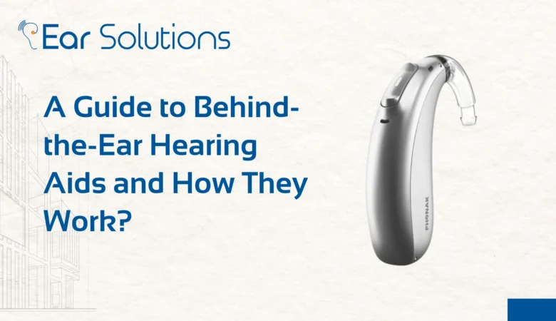A Guide to Behind-the-Ear Hearing Aids and How They Work?