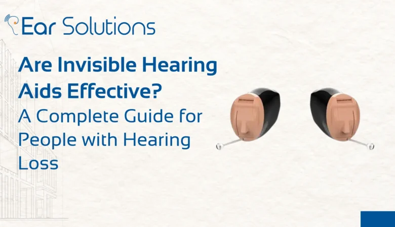 Are Invisible Hearing Aids Effective? A Complete Guide for People with Hearing Loss