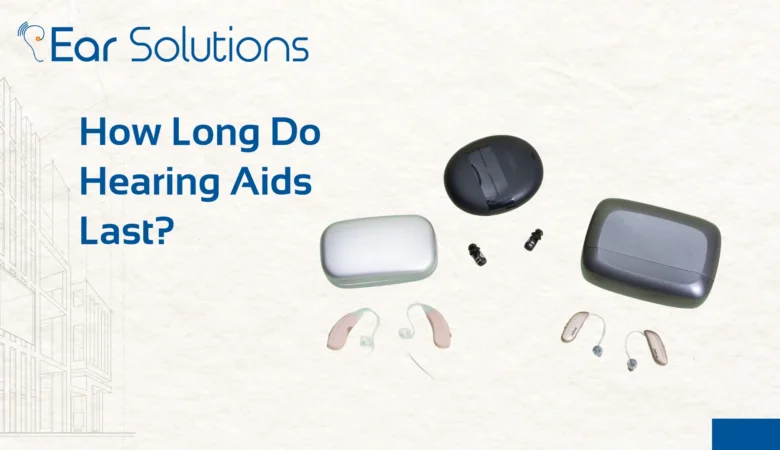 How Long Do Hearing Aids Last?