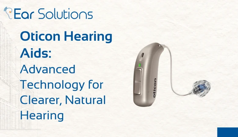 Oticon Hearing Aids: Advanced Technology for Clearer, Natural Hearing