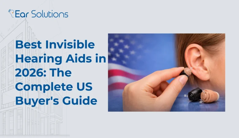 Best Invisible Hearing Aids in 2026: The Complete US Buyer’s Guide