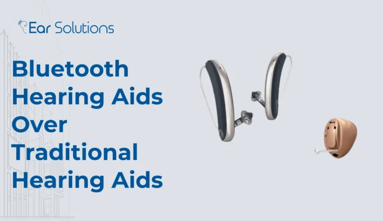 Why Choose Bluetooth Hearing Aids Over Traditional Hearing Aids? A Complete Guide