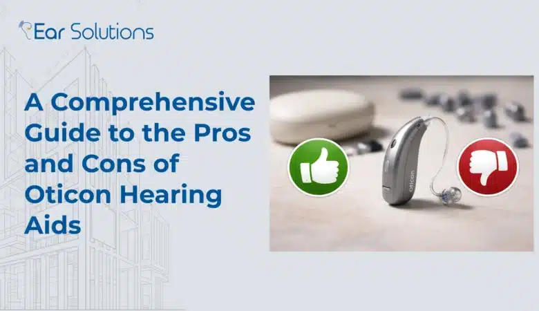 A Comprehensive Guide to the Pros and Cons of Oticon Hearing Aids