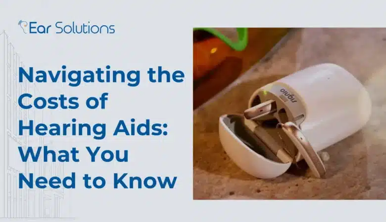 Navigating the Costs of Hearing Aids: What You Need to Know