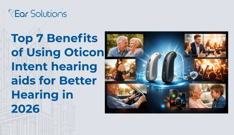 Top 7 Benefits of Using Oticon Intent hearing aids for Better Hearing in 2026
