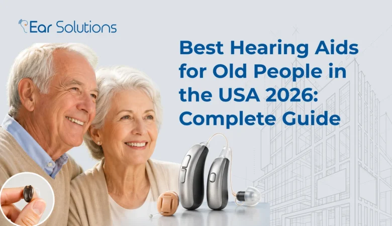 Best Hearing Aids for Old People in the USA 2026: Complete Guide