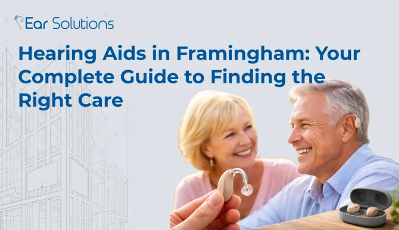 Hearing Aids in Framingham: Your Complete Guide to Finding the Right Care
