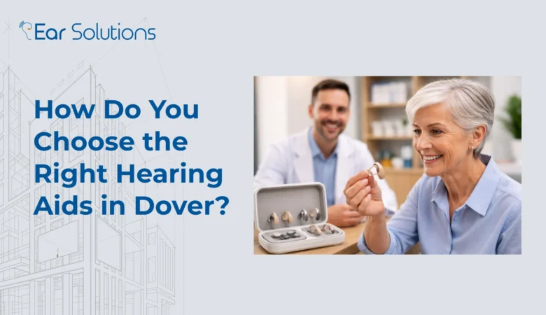 How Do You Choose the Right Hearing Aids in Dover?