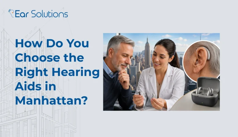 How Do You Choose the Right Hearing Aids in Manhattan?