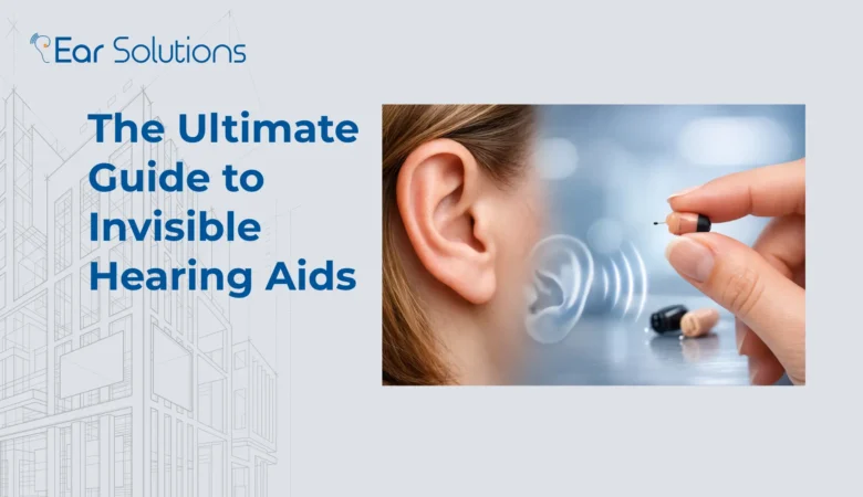 The Ultimate Guide to Invisible Hearing Aids