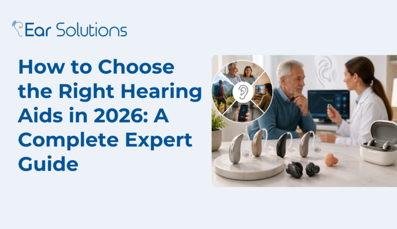 How to Choose the Right Hearing Aids in 2026: A Complete Expert Guide